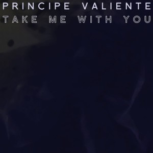 Principe Valiente – Take Me With You (Single) +Video