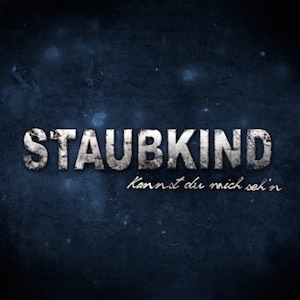 Staubkind – Kannst du mich seh’n (Vö. 24.02.2012) +Video